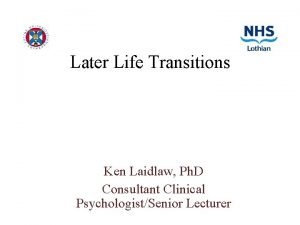 Later Life Transitions Ken Laidlaw Ph D Consultant