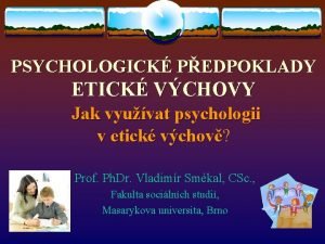 PSYCHOLOGICK PEDPOKLADY ETICK VCHOVY Jak vyuvat psychologii v