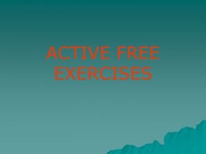 ACTIVE FREE EXERCISES Definition Free active exercises are