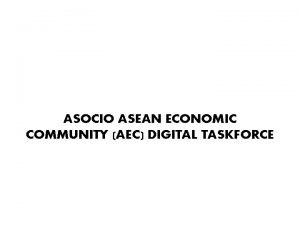 ASOCIO ASEAN ECONOMIC COMMUNITY AEC DIGITAL TASKFORCE WHY