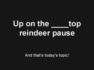 Up on the top reindeer pause And thats
