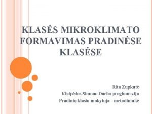 KLASS MIKROKLIMATO FORMAVIMAS PRADINSE KLASSE Rita Zupkut Klaipdos