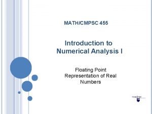 MATHCMPSC 455 Introduction to Numerical Analysis I Floating