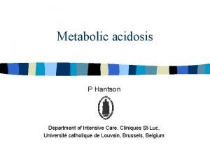 Metabolic acidosis P Hantson Department of Intensive Care