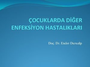 OCUKLARDA DER ENFEKSYON HASTALIKLARI Do Dr Ender Durualp