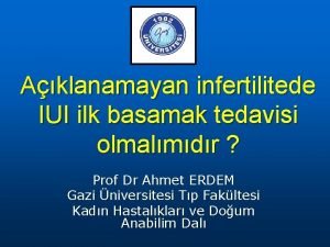 Aklanamayan infertilitede IUI ilk basamak tedavisi olmalmdr Prof