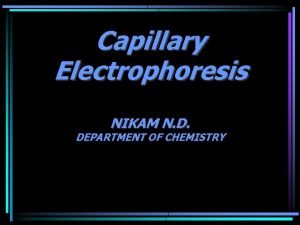 Capillary Electrophoresis NIKAM N D DEPARTMENT OF CHEMISTRY