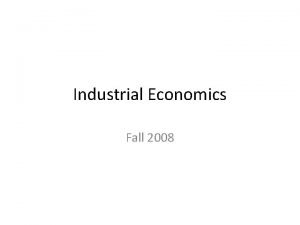 Industrial Economics Fall 2008 INFORMATION Basic economic theories
