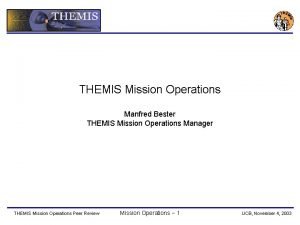 THEMIS Mission Operations Manfred Bester THEMIS Mission Operations
