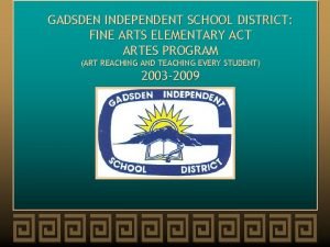 GADSDEN INDEPENDENT SCHOOL DISTRICT FINE ARTS ELEMENTARY ACT