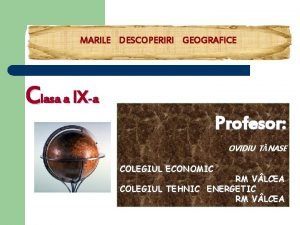 MARILE DESCOPERIRI GEOGRAFICE Clasa a IXa Profesor OVIDIU