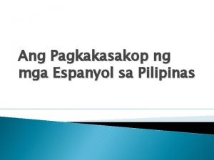Ang Pagkakasakop ng mga Espanyol sa Pilipinas Pagdating
