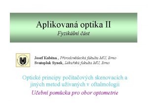 Aplikovan optika II Fyzikln st Josef Kubna Prodovdeck