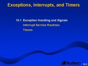 Exceptions Interrupts and Timers 10 1 Exception Handling Exceptions Interrupts and Timers 10 1 Exception Handling