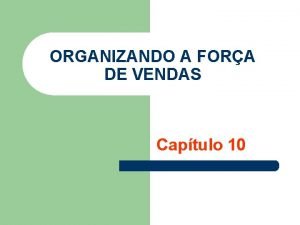 ORGANIZANDO A FORA DE VENDAS Captulo 10 ORGANIZANDO