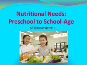 Nutritional Needs Preschool to SchoolAge Child Development Copyright