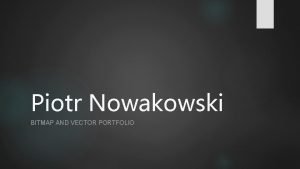Piotr Nowakowski BITMAP AND VECTOR PORTFOLIO Bitmap Graphics