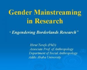 Gender Mainstreaming in Research Engendering Borderlands Research Hirut