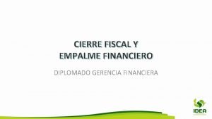 CIERRE FISCAL Y EMPALME FINANCIERO DIPLOMADO GERENCIA FINANCIERA