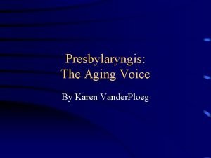 Presbylaryngis The Aging Voice By Karen Vander Ploeg