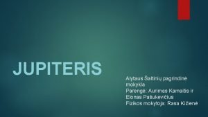 JUPITERIS Alytaus altini pagrindin mokykla Pareng Aurimas Kamaitis