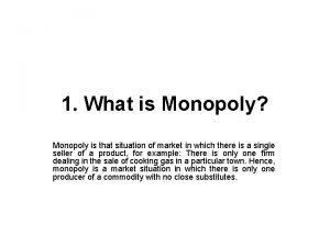 1 What is Monopoly Monopoly is that situation