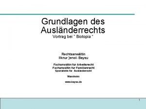 Grundlagen des Auslnderrechts Vortrag bei Biotopia Rechtsanwltin Ilknur