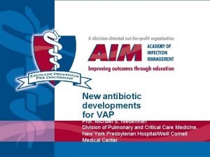 New antibiotic developments for VAP Prof Michael S