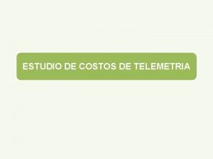 ESTUDIO DE COSTOS DE TELEMETRIA OBJETIVO Determinar los