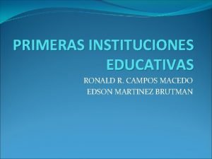 PRIMERAS INSTITUCIONES EDUCATIVAS RONALD R CAMPOS MACEDO EDSON