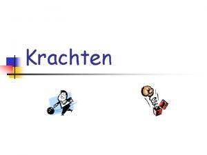 Krachten Krachten Definitie Een kracht is de oorzaak