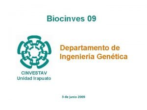 Biocinves 09 Departamento de Ingeniera Gentica CINVESTAV Unidad