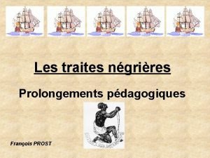 Les traites ngrires Prolongements pdagogiques Franois PROST Instructions