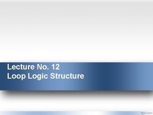 Loop logic structure