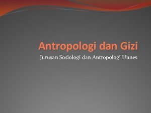 Antropologi dan Gizi Jurusan Sosiologi dan Antropologi Unnes