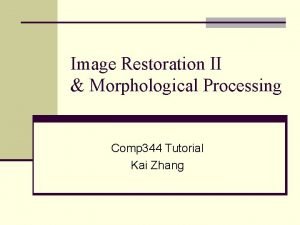 Image Restoration II Morphological Processing Comp 344 Tutorial