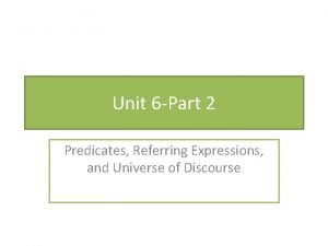 Unit 6 Part 2 Predicates Referring Expressions and