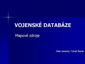 VOJENSK DATABZE Mapov zdroje Milan Konen Tom eznk