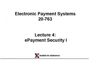 Electronic Payment Systems 20 763 Lecture 4 e