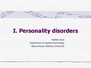 I Personality disorders Madiha Anas Department of Applied