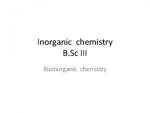 Inorganic chemistry B Sc III Bioinorganic chemistry Inorganic Inorganic chemistry B Sc III Bioinorganic chemistry Inorganic