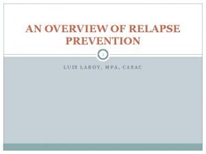 AN OVERVIEW OF RELAPSE PREVENTION 1 LUIS LABOY