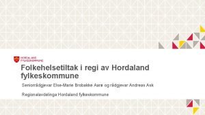 Folkehelsetiltak i regi av Hordaland fylkeskommune Seniorrdgjevar ElseMarie