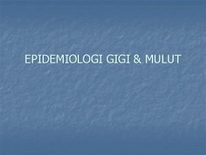 EPIDEMIOLOGI GIGI MULUT Rongga Mulut n n Saliva