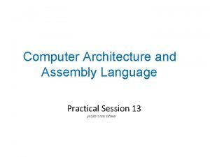 Computer Architecture and Assembly Language Practical Session 13