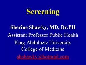 Screening Sherine Shawky MD Dr PH Assistant Professor