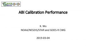 ABI Calibration Performance X Wu NOAANESDISSTAR and GOESR