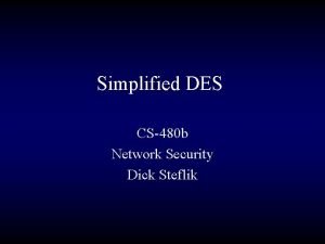 Simplified DES CS480 b Network Security Dick Steflik