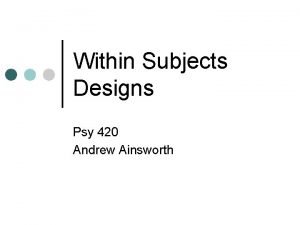 Within Subjects Designs Psy 420 Andrew Ainsworth Topics