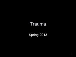 Trauma Spring 2013 1 Some Trauma Stats 1